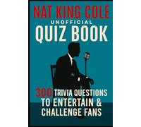 Nat King Cole Unofficial Quiz Book: 300 Trivia Questions To Entertain & Challenge Fans