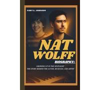 NAT WOLFF BIOGRAPHY: GROWING UP IN THE SPOTLIGHT THE STORY BEHIND THE ACTOR, MUSICIAN, AND ARTIST