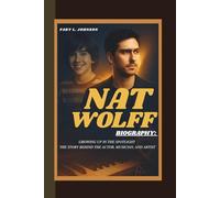 NAT WOLFF BIOGRAPHY: GROWING UP IN THE SPOTLIGHT THE STORY BEHIND THE ACTOR, MUSICIAN, AND ARTIST