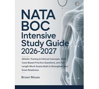NATA BOC INTENSIVE STUDY GUIDE 2026-2027: Athletic Training & Clinical Concepts, 1000 Case-Based Practice Questions, and Full-Length Mock Exams Built to Strengthen Your Exam Readiness