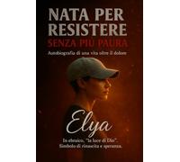 NATA PER RESISTERE - SENZA PIÙ PAURA: Autobiografia di una vita oltre il dolore