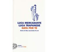 Nata per te. Storia di Alba raccontata fra noi (Einaudi. Stile libero extra)