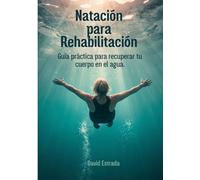 Natación para rehabilitación: Guía práctica para recuperar tu cuerpo en el agua