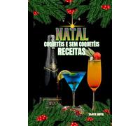 NATAL COQUETÉIS E SEM COQUETÉIS RECEITAS: Cada receita inclui uma introdução simples, uma lista de ingredientes e instruções claras, passo a passo, para te ajudar no preparo.