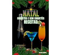 NATAL COQUETÉIS E SEM COQUETÉIS RECEITAS: Cada receita inclui uma introdução simples, uma lista de ingredientes e instruções claras, passo a passo, para te ajudar no preparo.