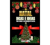 NATAL: DICAS E IDEIAS: Qual é o verdadeiro significado do Natal? Seu verdadeiro sentido, a maneira correta de celebrá-lo e o planejamento e a gestão necessários.