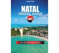 NATAL TRAVEL GUIDE 2027: Explore off-the-path gems, famous landmarks, and pro travel tips to make your vacation unforgettable