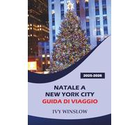 Natale A New York City Guida Di Viaggio 2025-2026: Alla scoperta dei mercatini di Natale, delle principali attrazioni, delle cose da fare e dei ... della città dell'intrattenimento americana