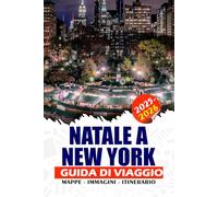 NATALE A NEW YORK GUIDA DI VIAGGIO 2025/2026: Il tuo compagno ideale per le magiche avventure invernali, con consigli per il visto, pianificazione del ... locali per una stagione natalizia senza