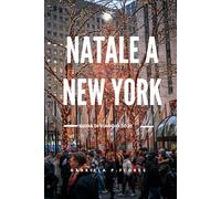 NATALE A NEW YORK GUIDA DI VIAGGIO 2025: Le migliori attrazioni, eventi festivi, luoghi per lo shopping e consigli utili per un'indimenticabile vacanza invernale