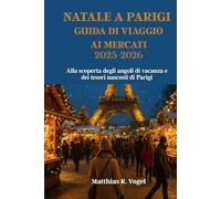 NATALE A PARIGI GUIDA DI VIAGGIO AI MERCATI 2025-2026: Alla scoperta degli angoli di vacanza e dei tesori nascosti di Parigi