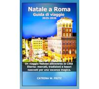 Natale a Roma Guida di viaggio 2025-2026: Un viaggio festoso attraverso la Città Eterna: mercati, tradizioni e tesori nascosti per una vacanza magica.