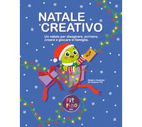 Natale creativo: Per disegnare, scrivere, creare e giocare in famiglia.