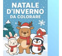 Natale d’Inverno da Colorare: "Un mondo incantato di animali teneri, abiti invernali e dolcetti natalizi tutto da colorare!”