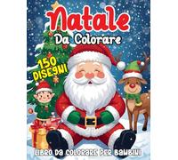 NATALE DA COLORARE: 150 disegni divertenti e natalizi: Babbo Natale, renne, alberi addobbati, pupazzi di neve, regali e tante altre sorprese tutte da colorare. per bambini dai 4 agli 8 anni