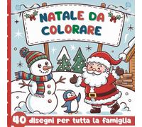 Natale da colorare: 40 bellissimi disegni per rilassarsi e divertirsi durante le feste