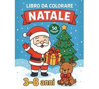 NATALE da colorare: 50 divertenti disegni natalizi per bambini dai 3 agli 8 anni - Babbo Natale, renne, elfi, regali e tanta magia da colorare!