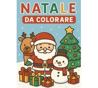 Natale da Colorare: Disegni dolci e divertenti con Babbo Natale, renne, elfi e regali!