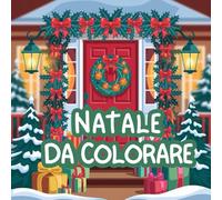Natale da colorare: Libro di Natale da colorare per adulti e bambini: 55 immagini da colorare raffiguranti porte e ingressi con decorazioni natalizie
