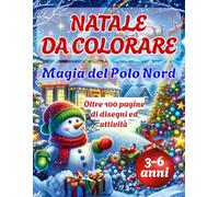 Natale da colorare Magia del Polo Nord: Oltre 100 pagine di disegni ed attività 3-6 anni