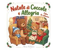 Natale di Coccole e Allegria: Libro da colorare natalizio in compagnia di una tenera famiglia di orsetti - illustrazioni dolcissime per bambini dai 4 anni in su