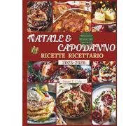 NATALE E CAPODANNO RICETTE RICETTARIO: 100 ricette di Natale e Capodanno senza stress con ricette da preparare in anticipo, conserve da dispensa, menù spettacolari e calendari per feste ora per ora pe
