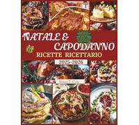 NATALE E CAPODANNO RICETTE RICETTARIO: 100 ricette di Natale e Capodanno senza stress con ricette da preparare in anticipo, conserve da dispensa, menù spettacolari e calendari per feste ora per ora pe