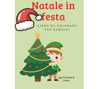 Natale in festa Libro da colorare per bambini: +di 40 immagini da colorare sul Natale per bambini e bambine, ( ma volendo adatto a tutte le età) per ... colorando ed esprimendo la propria creatività