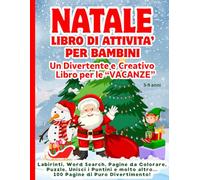 NATALE LIBRO DI ATTIVITA' PER BAMBINI: UN DIVERTENTE E CREATIVO LIBRO PER LE VACANZE. Labirinti, Word Search, Pagine da colorare, Puzzle, Unisci i ... altro...100 pagine di puro divertimento!