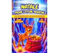 NATALE, PRIME LETTURE MAGICHE: Storie emozionanti tra magia, fantasia e amicizia nell'incantato mondo del Natale. In STAMPATELLO MAIUSCOLO. Colori PREMIUM. Età 6-7 anni.