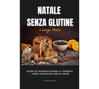 Natale senza glutine e senza stress: Guida di sopravvivenza ai parenti+menù completo delle feste