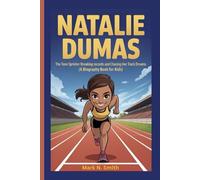 NATALIE DUMAS: The Teen Sprinter Breaking Records and Chasing Her Track Dreams (A Biography Book for Kids)