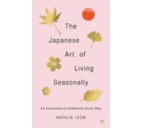 Natalie Leon The Japanese Art of Living Seasonally (Tapa dura)