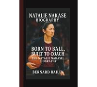 NATALIE NAKASE BIOGRAPHY: BORN TO BALL, BUILT TO COACH:THE NATALIE NAKASE BIOGRAPHY