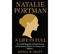 Natalie Portman A Life in Full: The Untold Biography of Natalie Portman and Her Quest to Balance Art, Purpose, and Influence.