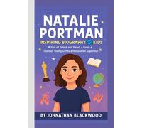 NATALIE PORTMAN INSPIRING BIOGRAPHY OF KIDS: A Star of Talent and Heart- From a Curious Young Girl to a Hollywood Superstar