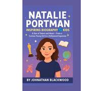 NATALIE PORTMAN INSPIRING BIOGRAPHY OF KIDS: A Star of Talent and Heart- From a Curious Young Girl to a Hollywood Superstar