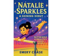 Natalie Sparkles: A Shining Debut: Glitter Gold Gymnastics Series - Book 1
