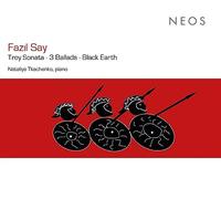 Tkachenko, Nataliya – Fazil Say: Troy Sonata – 3 Ballads – Black Earth – Neos Overshoe