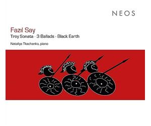 Nataliya Tkachenko - Fazil Say: Troy Sonata - 3 Ballads - Black Earth