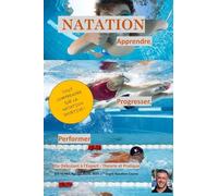 NATATION: Mieux comprendre pour Apprendre, Se Perfectionner, Performer en Natation Sportive - Du Débutant à l'Expert - Théorie et Pratique