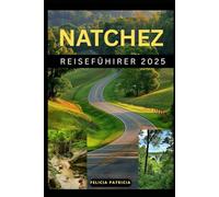 NATCHEZ REISEFÜHRER 2025 (GOLBAL TRAVEL GUIDE FOR ALL AGES)