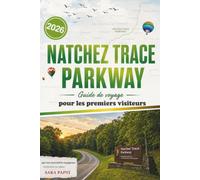 NATCHEZ TRACE PARKWAY GUIDE DE VOYAGE POUR LES PREMIERS VISITEURS 2026: Découvrez l'âme du Sud des États-Unis : routes pittoresques et voyages faciles pour les visiteurs débutants
