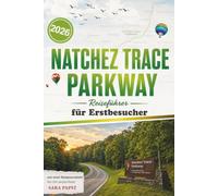 NATCHEZ TRACE PARKWAY REISEFÜHRER FÜR ERSTBESUCHER 2026: Entdecken Sie die Seele des amerikanischen Südens: Landschaftlich reizvolle Straßen und einfache Reisen für Erstbesucher