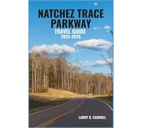 NATCHEZ TRACE PARKWAY TRAVEL GUIDE 2025-2026: A Scenic Journey Through History, Nature, and Southern Charm-Your Complete Road Trip Companion