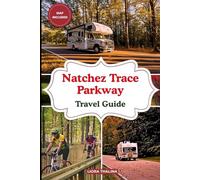 NATCHEZ TRACE PARKWAY TRAVEL GUIDE 2025-2026: Discover Scenic Beauty, Hidden History, Outdoor Adventures, Top Stops, Hiking Trails, and Local Insights on the Natchez Trace Parkway