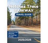 natchez trace parkway travel guide: The Ultimate Road Trip Companion for Scenic Drives, Local Eats, Must-See Attractions and Hidden Gems of the Natchez Trace Parkway (Essential Travel Guides)