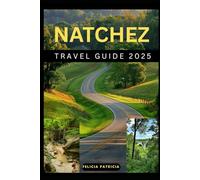 NATCHEZ TRAVEL GUIDE 2025 (GOLBAL TRAVEL GUIDE FOR ALL AGES)