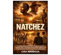 NATCHEZ: Unveiling America's Dark Past Through the Lens of a Southern Town - The Untold Truths, Hidden Legacies, and Powerful Stories That Will Change How You See History