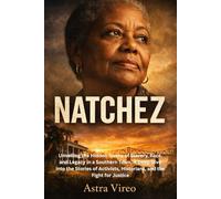 NATCHEZ: Unveiling the Hidden Truths of Slavery, Race, and Legacy in a Southern Town, A Deep Dive into the Stories of Activists, Historians, and the Fight for Justice